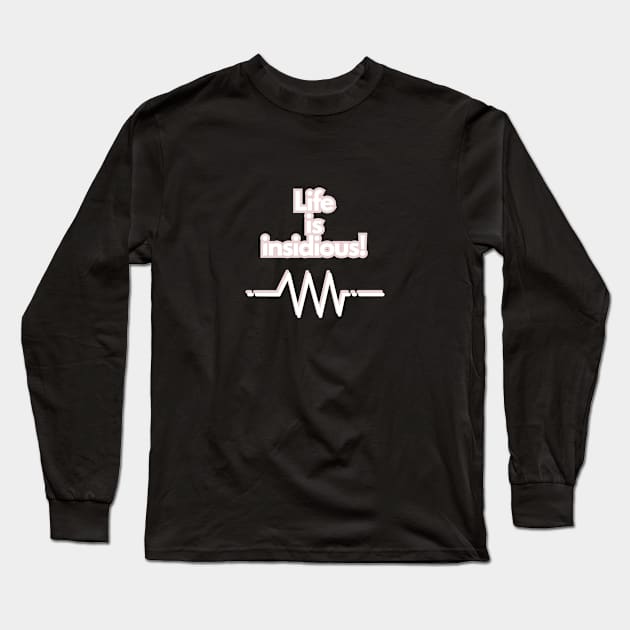 Life is insidious! Long Sleeve T-Shirt by baseCompass